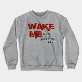 Wake Me When It's Quitting Time Crewneck Sweatshirt